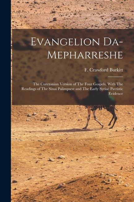 Evangelion Da-Mepharreshe: The Curetonian Version of The Four Gospels, With The Readings of The Sinai Palimpsest and The Early Syriac Patristic Evidence