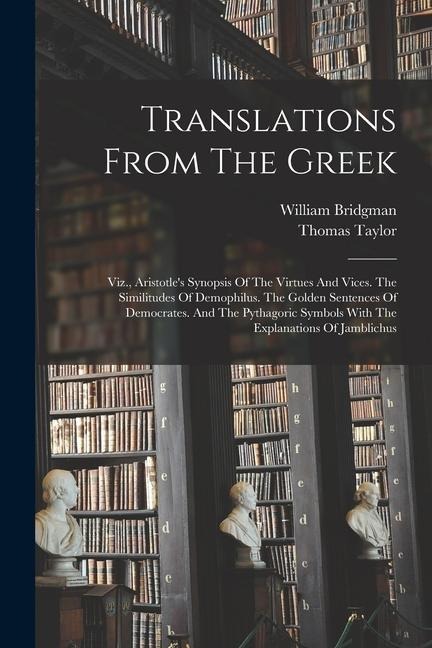Translations From The Greek: Viz., Aristotles Synopsis Of The Virtues And Vices. The Similitudes Of Demophilus. The Golden Sentences Of Democrates