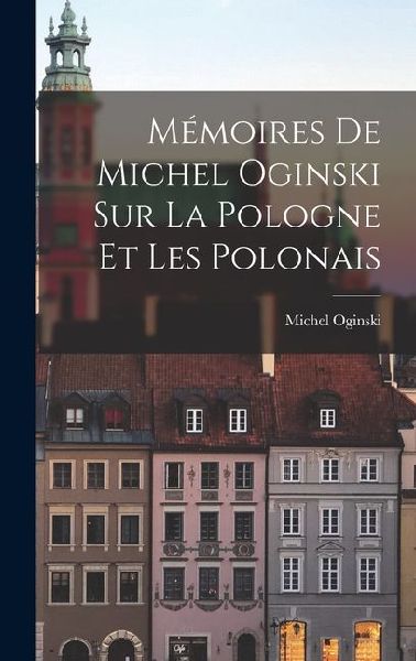 Mémoires de Michel Oginski sur la Pologne et les Polonais