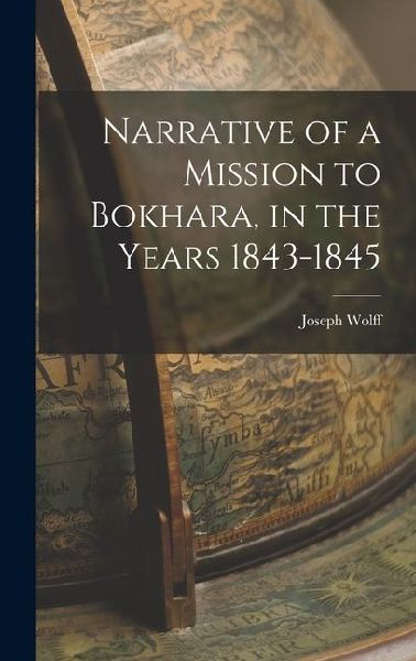 Narrative of a Mission to Bokhara, in the Years 1843-1845