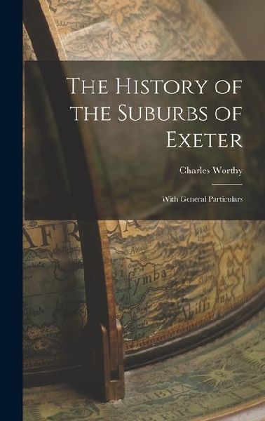 The History of the Suburbs of Exeter: With General Particulars