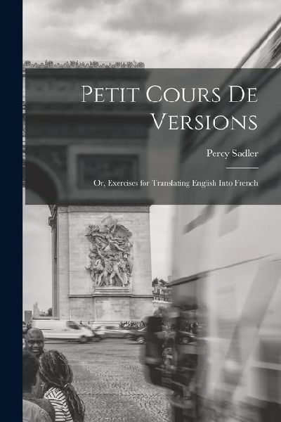 Petit Cours de Versions: Or, Exercises for Translating English Into French