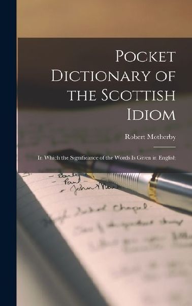 Pocket Dictionary of the Scottish Idiom: In Which the Significance of the Words is Given in English