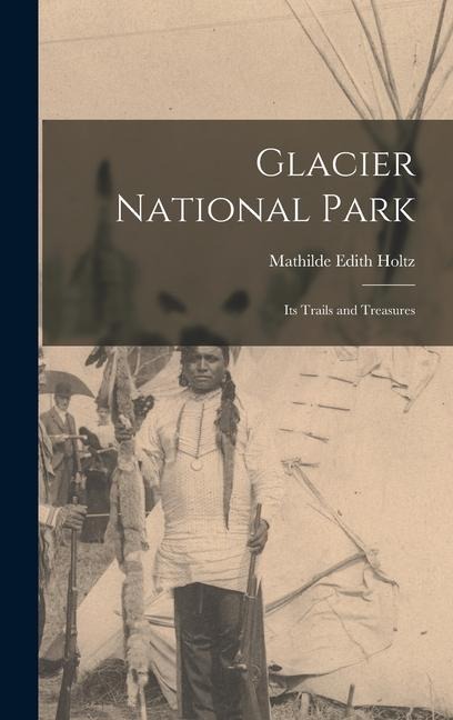 Glacier National Park: Its Trails and Treasures