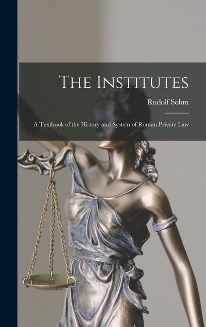 The Institutes: A Textbook of the History and System of Roman Private Law