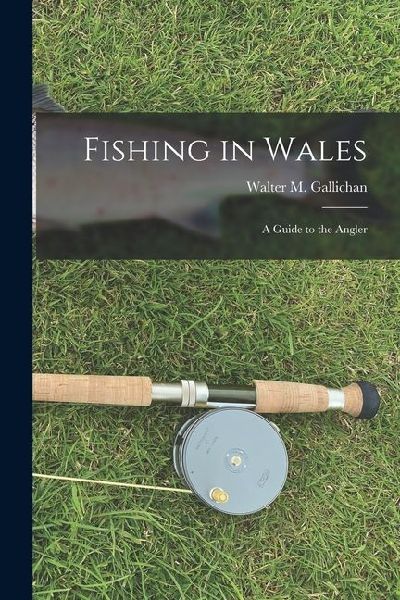 Fishing in Wales: A Guide to the Angler