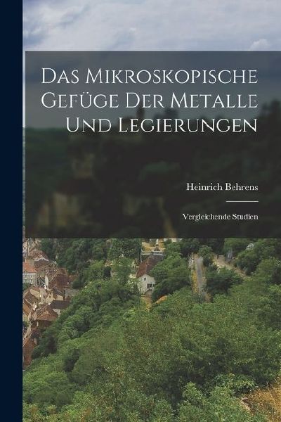 Das Mikroskopische Gefüge der Metalle und Legierungen: Vergleichende Studien