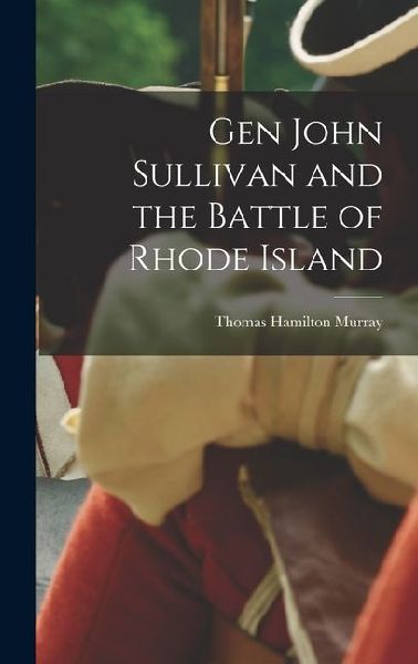 Gen John Sullivan and the Battle of Rhode Island