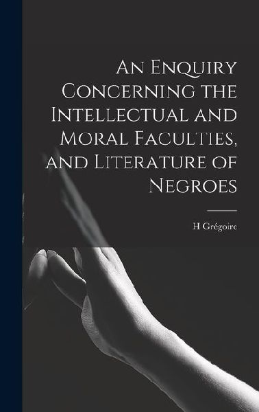 An Enquiry Concerning the Intellectual and Moral Faculties, and Literature of Negroes