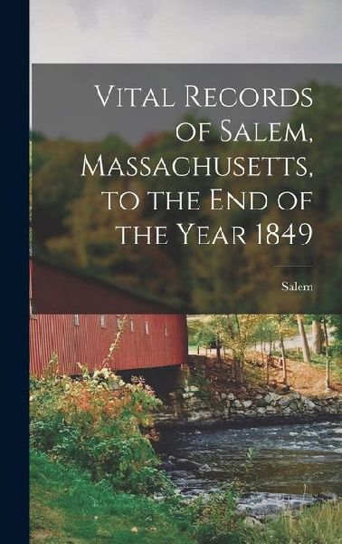 Vital Records of Salem, Massachusetts, to the end of the Year 1849