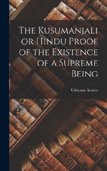 The Kusumanjali or Hindu Proof of the Existence of a Supreme Being