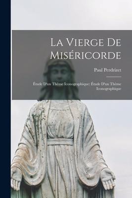 La Vierge de Miséricorde: Étude dun Thème Iconographique: Étude dun Thème Iconographique