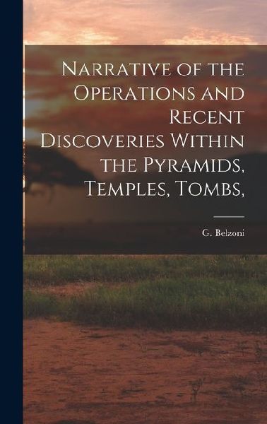 Narrative of the Operations and Recent Discoveries Within the Pyramids, Temples, Tombs,