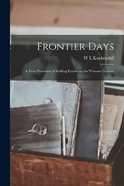 Frontier Days: A True Narrative of Striking Events on the Western Frontier
