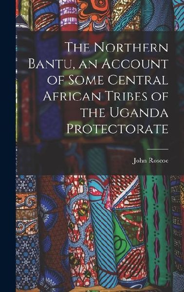 The Northern Bantu, an Account of Some Central African Tribes of the Uganda Protectorate