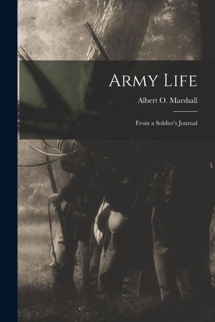 Army Life; From a Soldiers Journal