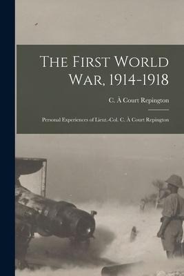 The First World War, 1914-1918; Personal Experiences of Lieut.-Col. C. à Court Repington