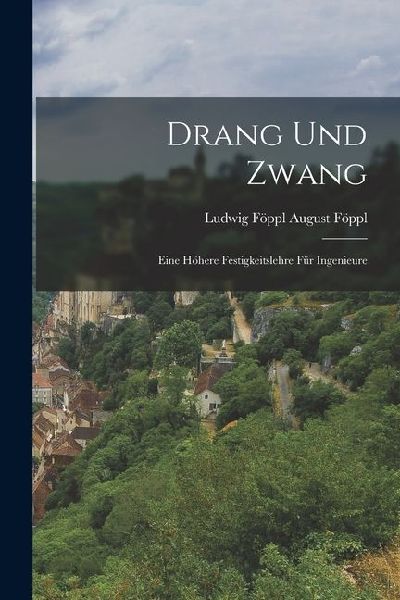 Drang und Zwang: Eine Höhere Festigkeitslehre für Ingenieure