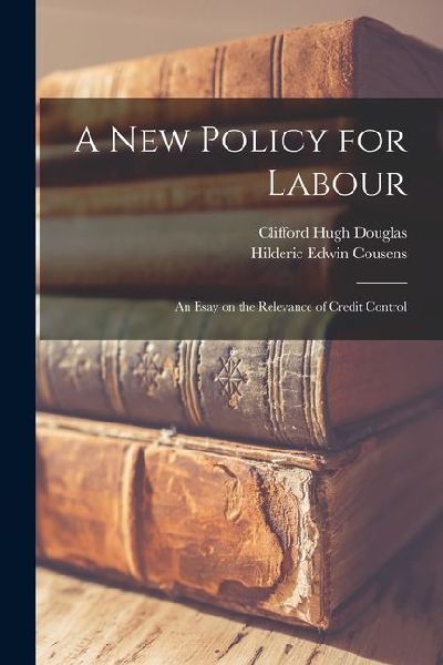 A New Policy for Labour; an Esay on the Relevance of Credit Control