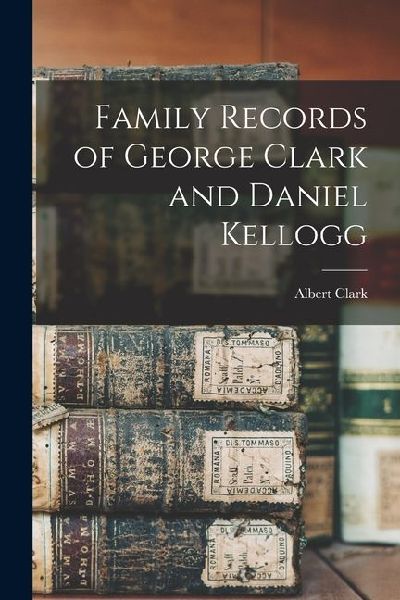 Family Records of George Clark and Daniel Kellogg