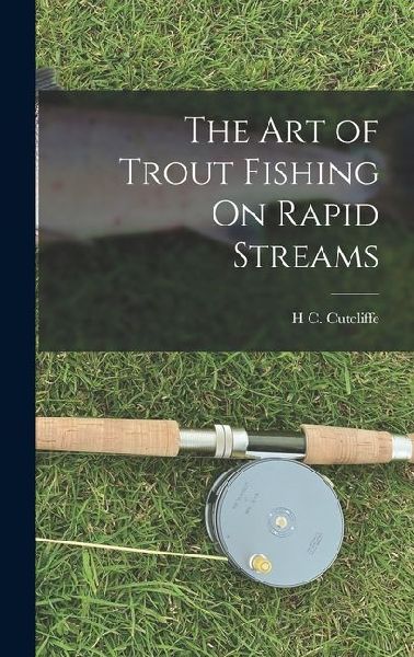 The Art of Trout Fishing On Rapid Streams