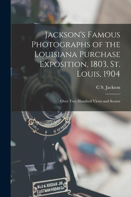 Jacksons Famous Photographs of the Louisiana Purchase Exposition, 1803, St. Louis, 1904: Over Two Hundred Views and Scenes