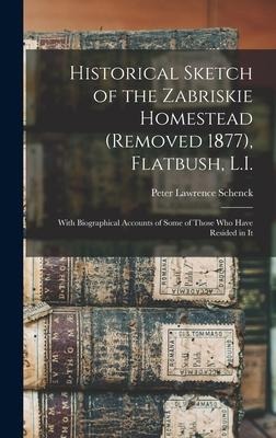 Historical Sketch of the Zabriskie Homestead (Removed 1877), Flatbush, L.I.: With Biographical Accounts of Some of Those Who Have Resided in It