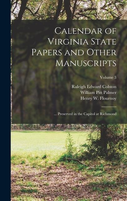 Calendar of Virginia State Papers and Other Manuscripts: ... Preserved in the Capitol at Richmond; Volume 3