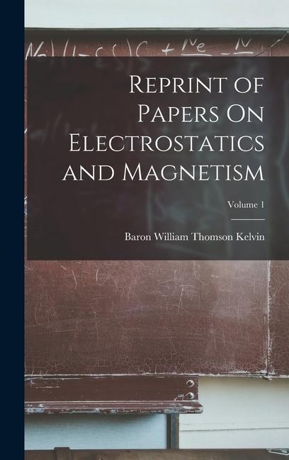Reprint of Papers On Electrostatics and Magnetism; Volume 1