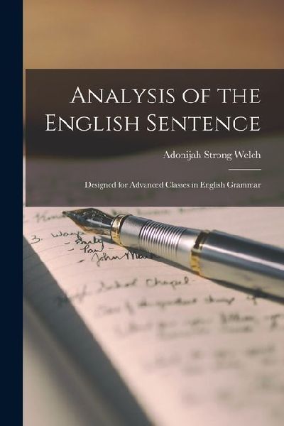 Analysis of the English Sentence: Designed for Advanced Classes in English Grammar