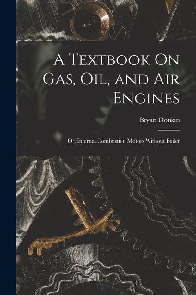 A Textbook On Gas, Oil, and Air Engines: Or, Internal Combustion Motors Without Boiler