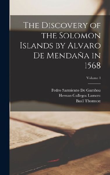 The Discovery of the Solomon Islands by Alvaro De Mendaña in 1568; Volume 1