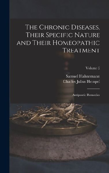 The Chronic Diseases, Their Specific Nature and Their Homeopathic Treatment: Antipsoric Remedies; Volume 2