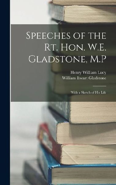 Speeches of the Rt. Hon. W.E. Gladstone, M.P: With a Sketch of His Life
