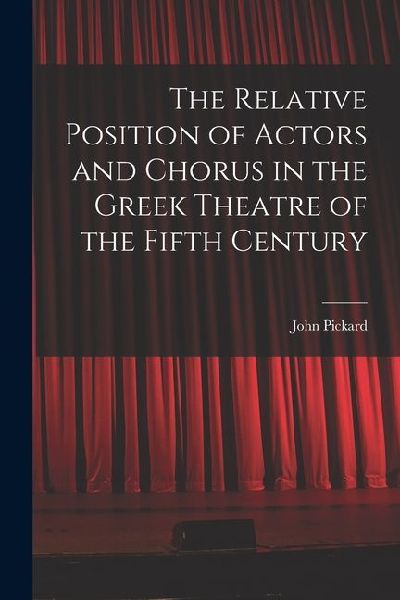 The Relative Position of Actors and Chorus in the Greek Theatre of the Fifth Century