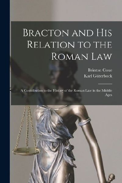 Bracton and His Relation to the Roman Law: A Contribution to the History of the Roman Law in the Middle Ages
