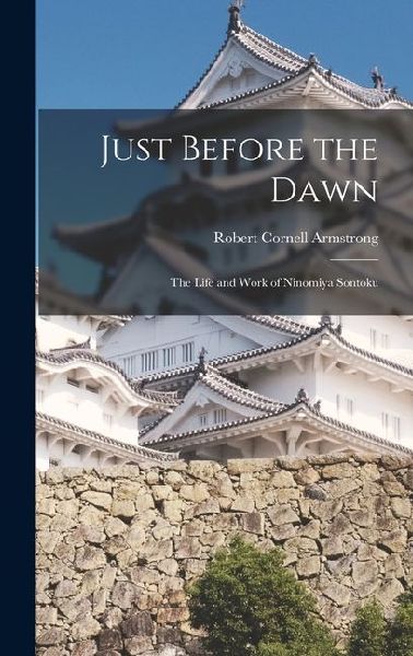 Just Before the Dawn: The Life and Work of Ninomiya Sontoku