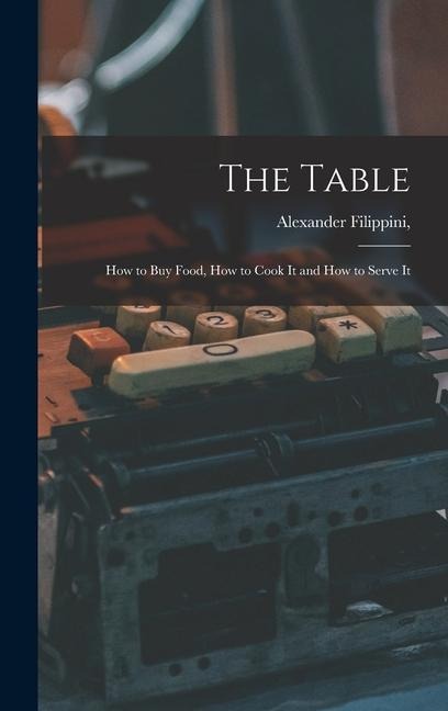 The Table: How to buy Food, How to Cook It and How to Serve It