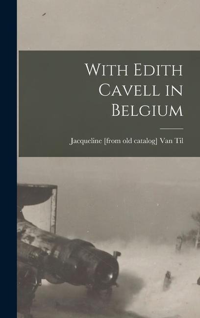With Edith Cavell in Belgium