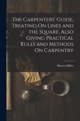 The Carpenters Guide, Treating On Lines and the Square, Also Giving Practical Rules and Methods On Carpentry
