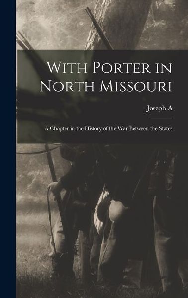 With Porter in North Missouri; a Chapter in the History of the war Between the States