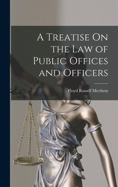 A Treatise On the Law of Public Offices and Officers