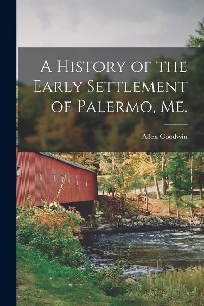 A History of the Early Settlement of Palermo, Me.