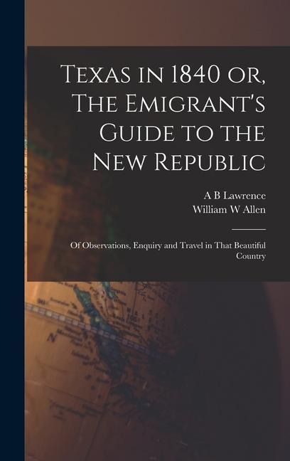 Texas in 1840 or, The Emigrants Guide to the new Republic: Of Observations, Enquiry and Travel in That Beautiful Country