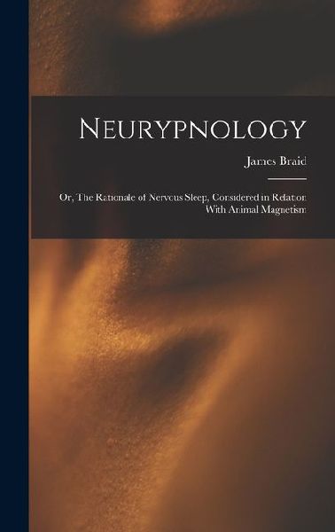 Neurypnology; or, The Rationale of Nervous Sleep, Considered in Relation With Animal Magnetism
