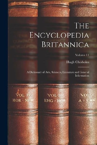The Encyclopedia Britannica: A Dictionary of Arts, Sciences, Literature and General Information; Volume 11