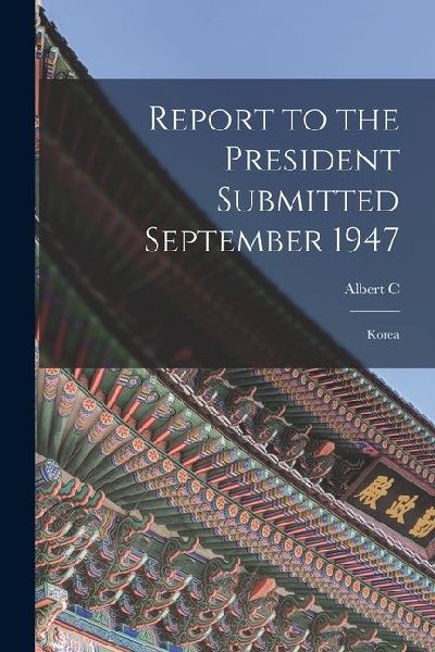 Report to the President Submitted September 1947: Korea