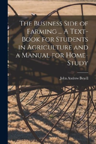 The Business Side of Farming ... A Text-book for Students in Agriculture and a Manual for Home-study