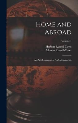 Home and Abroad: An Autobiography of An Octogenarian; Volume 1