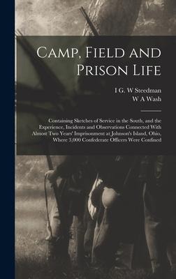 Camp, Field and Prison Life: Containing Sketches of Service in the South, and the Experience, Incidents and Observations Connected With Almost two Years' Imprisonment at Johnson's Island, Ohio, Where 3,000 Confederate Officers Were Confined